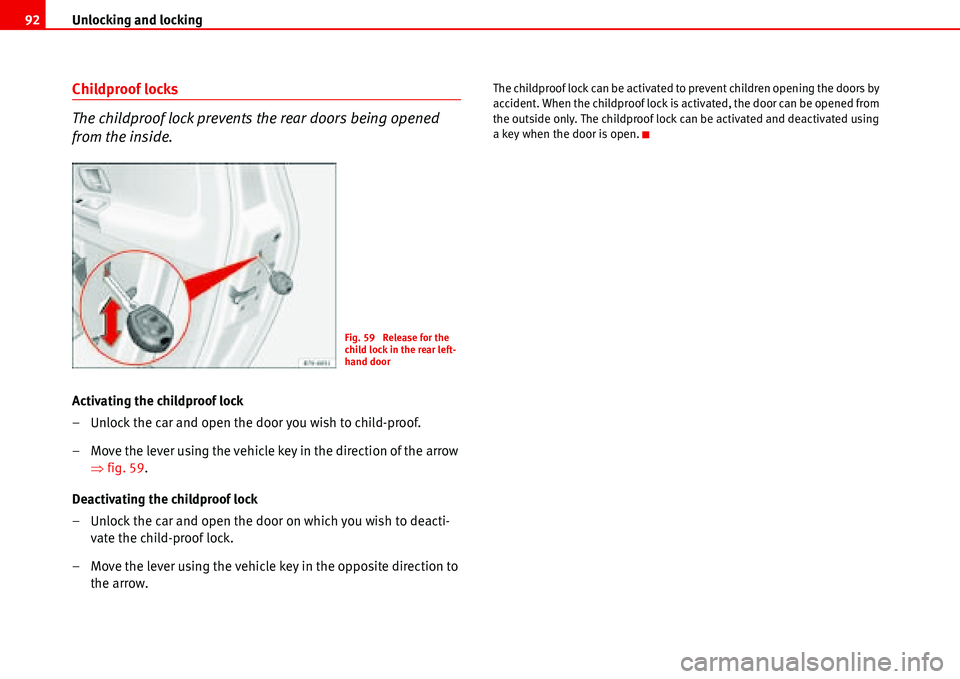 Seat Alhambra 2006  Owners Manual Unlocking and locking 92
Childproof locks
The childproof lock prevents the rear doors being opened 
from the inside.
Activating the childproof lock
– Unlock the car and open the door you wish to chi