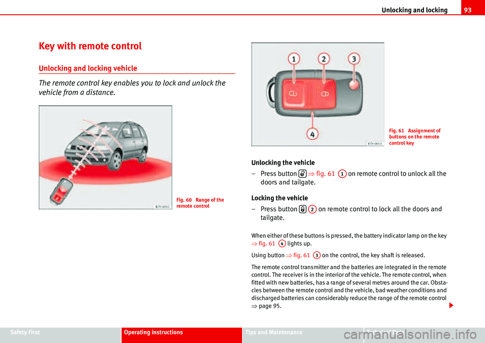 Seat Alhambra 2006  Owners Manual Unlocking and locking93
Safety FirstOperating instructionsTips and MaintenanceTe c h n i c a l  D a t a
Key with remote control
Unlocking and locking vehicle 
The remote control key enables you to loc