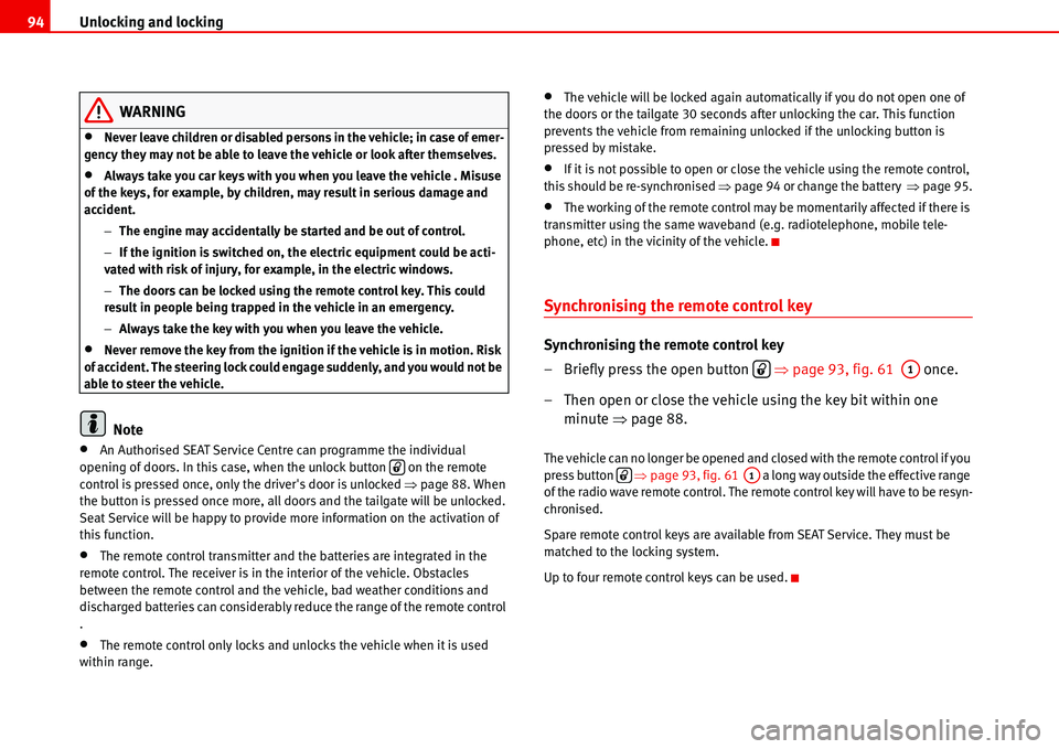 Seat Alhambra 2006  Owners Manual Unlocking and locking 94
WARNING
•Never leave children or disabled persons in the vehicle; in case of emer-
gency they may not be able to leave the vehicle or look after themselves.
•Always take y