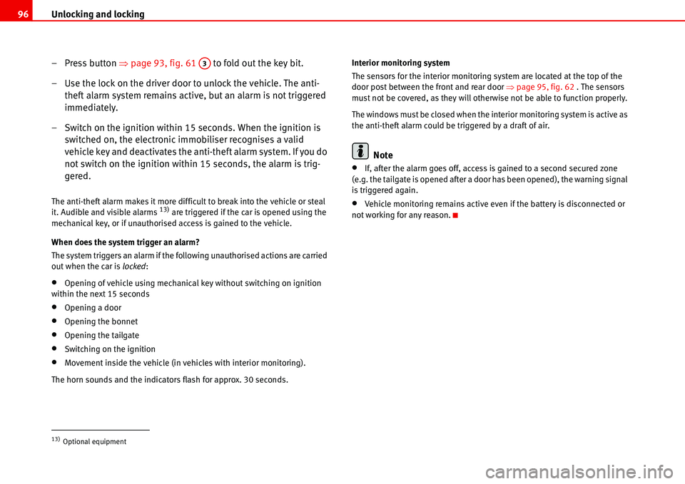 Seat Alhambra 2006  Owners Manual Unlocking and locking 96
– Press button �Ÿpage 93, fig. 61   to fold out the key bit.
– Use the lock on the driver door to unlock the vehicle. The anti-
theft alarm system remains active, but an 