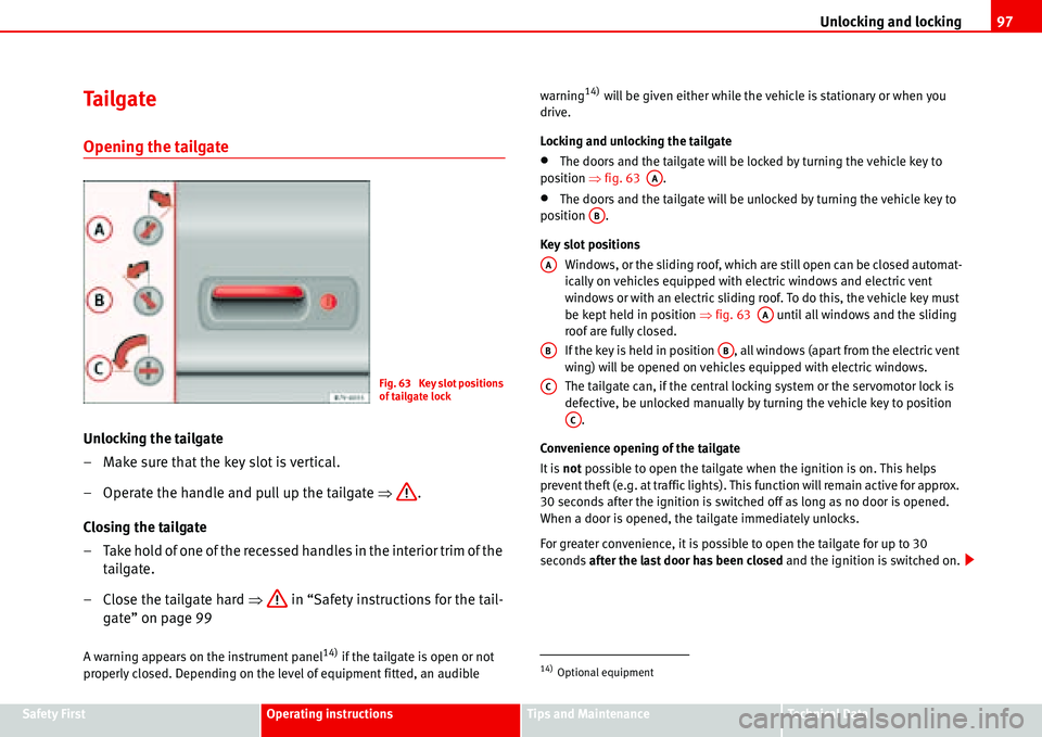 Seat Alhambra 2006  Owners Manual Unlocking and locking97
Safety FirstOperating instructionsTips and MaintenanceTe c h n i c a l  D a t a
Ta i l g a t e
Opening the tailgate
Unlocking the tailgate
– Make sure that the key slot is ve
