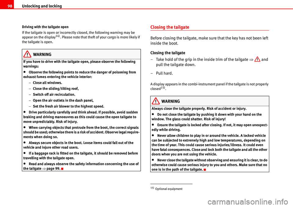 Seat Alhambra 2006 Owners Manual Unlocking and locking 98
Driving with the tailgate open
If the tailgate is open or incorrectly closed, the following warning may be 
appear on the display
14). Please note that theft of your cargo is 