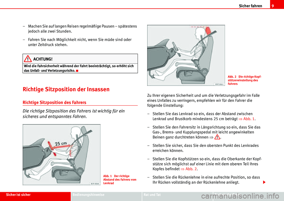 Seat Alhambra 2006  Betriebsanleitung (in German) Sicher fahren9
Sicher ist sicherBedienungshinweiseRat und TatTechnische Daten
– Machen Sie auf langen Reisen regelmäßige Pausen – spätestens 
jedoch alle zwei Stunden.
– Fahren Sie nach Mögl