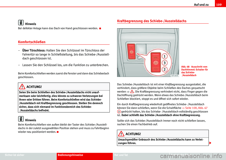 Seat Alhambra 2006 Betriebsanleitung (in German) Auf und zu109
Sicher ist sicherBedienungshinweiseRat und TatTechnische Daten
Hinweis
Bei defekter Anlage kann das Dach von Hand geschlossen werden.
Komfortschließen
–Über Türschloss: Halten Sie Seat Alhambra 2006 Betriebsanleitung (in German) Auf und zu109
Sicher ist sicherBedienungshinweiseRat und TatTechnische Daten
Hinweis
Bei defekter Anlage kann das Dach von Hand geschlossen werden.
Komfortschließen
–Über Türschloss: Halten Sie
