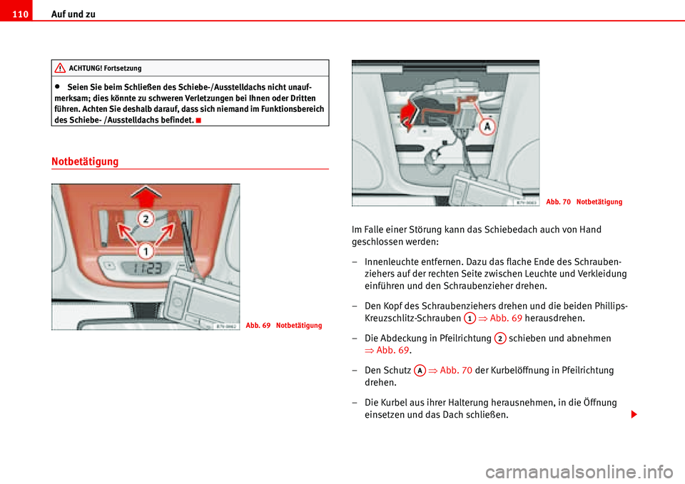 Seat Alhambra 2006 Betriebsanleitung (in German) Auf und zu 110
•Seien Sie beim Schließen des Schiebe-/Ausstelldachs nicht unauf-
merksam; dies könnte zu schweren Verletzungen bei Ihnen oder Dritten
führen. Achten Sie deshalb darauf, dass sich Seat Alhambra 2006 Betriebsanleitung (in German) Auf und zu 110
•Seien Sie beim Schließen des Schiebe-/Ausstelldachs nicht unauf-
merksam; dies könnte zu schweren Verletzungen bei Ihnen oder Dritten
führen. Achten Sie deshalb darauf, dass sich