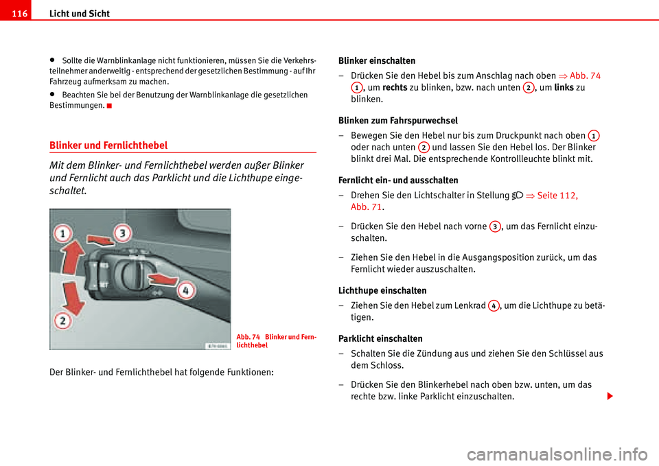Seat Alhambra 2006  Betriebsanleitung (in German) Licht und Sicht 116
•Sollte die Warnblinkanlage nicht funktionieren, müssen Sie die Verkehrs-
teilnehmer anderweitig - entsprechend der gesetzlichen Bestimmung - auf Ihr 
Fahrzeug aufmerksam zu mac