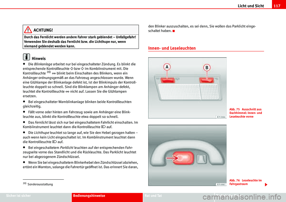 Seat Alhambra 2006  Betriebsanleitung (in German) Licht und Sicht117
Sicher ist sicherBedienungshinweiseRat und TatTechnische Daten
ACHTUNG!
Durch das Fernlicht werden andere Fahrer stark geblendet – Unfallgefahr! 
Verwenden Sie deshalb das Fernlic