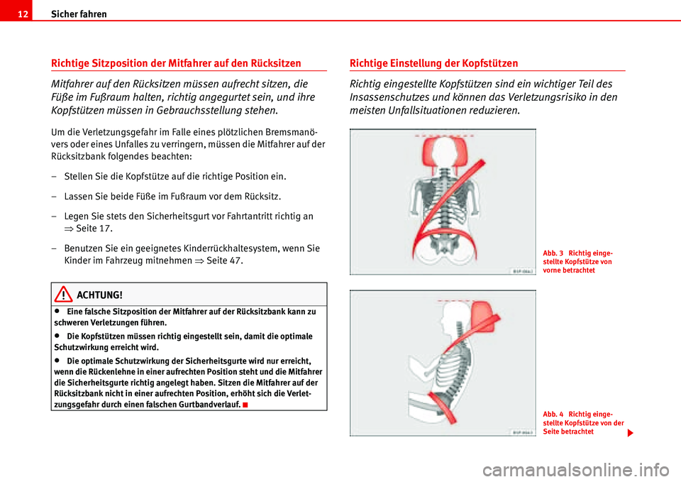 Seat Alhambra 2006  Betriebsanleitung (in German) Sicher fahren 12
Richtige Sitzposition der Mitfahrer auf den Rücksitzen
Mitfahrer auf den Rücksitzen müssen aufrecht sitzen, die 
Füße im Fußraum halten, richtig angegurtet sein, und ihre 
Kopfs