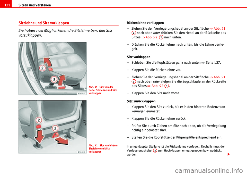 Seat Alhambra 2006 Betriebsanleitung (in German) Sitzen und Verstauen 132
Sitzlehne und Sitz vorklappen
Sie haben zwei Möglichkeiten die Sitzlehne bzw. den Sitz
vorzuklappen.Rückenlehne vorklappen
– Ziehen Sie den Verriegelungshebel an der Sitz Seat Alhambra 2006 Betriebsanleitung (in German) Sitzen und Verstauen 132
Sitzlehne und Sitz vorklappen
Sie haben zwei Möglichkeiten die Sitzlehne bzw. den Sitz
vorzuklappen.Rückenlehne vorklappen
– Ziehen Sie den Verriegelungshebel an der Sitz