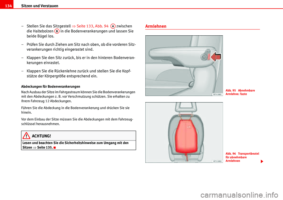 Seat Alhambra 2006  Betriebsanleitung (in German) Sitzen und Verstauen 134
– Stellen Sie das Sitzgestell �ŸSeite 133, Abb. 94   zwischen 
die Haltebolzen   in die Bodenverankerungen und lassen Sie 
beide Bügel los.
– Prüfen Sie durch Ziehen am