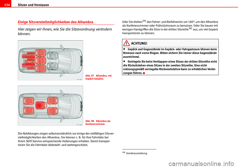 Seat Alhambra 2006  Betriebsanleitung (in German) Sitzen und Verstauen 136
Einige Sitzverstellmöglichkeiten des Alhambra
Hier zeigen wir Ihnen, wie Sie die Sitzanordnung verändern 
können.
Die Abbildungen zeigen selbstverständlich nur einige der 