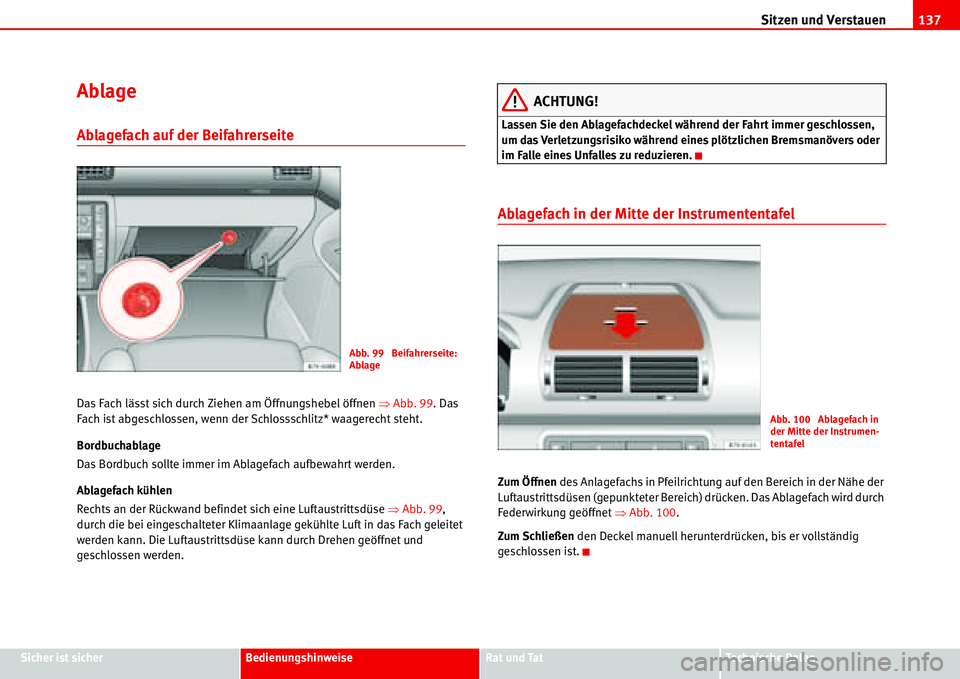 Seat Alhambra 2006  Betriebsanleitung (in German) Sitzen und Verstauen137
Sicher ist sicherBedienungshinweiseRat und TatTechnische Daten
Ablage
Ablagefach auf der Beifahrerseite 
Das Fach lässt sich durch Ziehen am Öffnungshebel öffnen �ŸAbb. 99.
