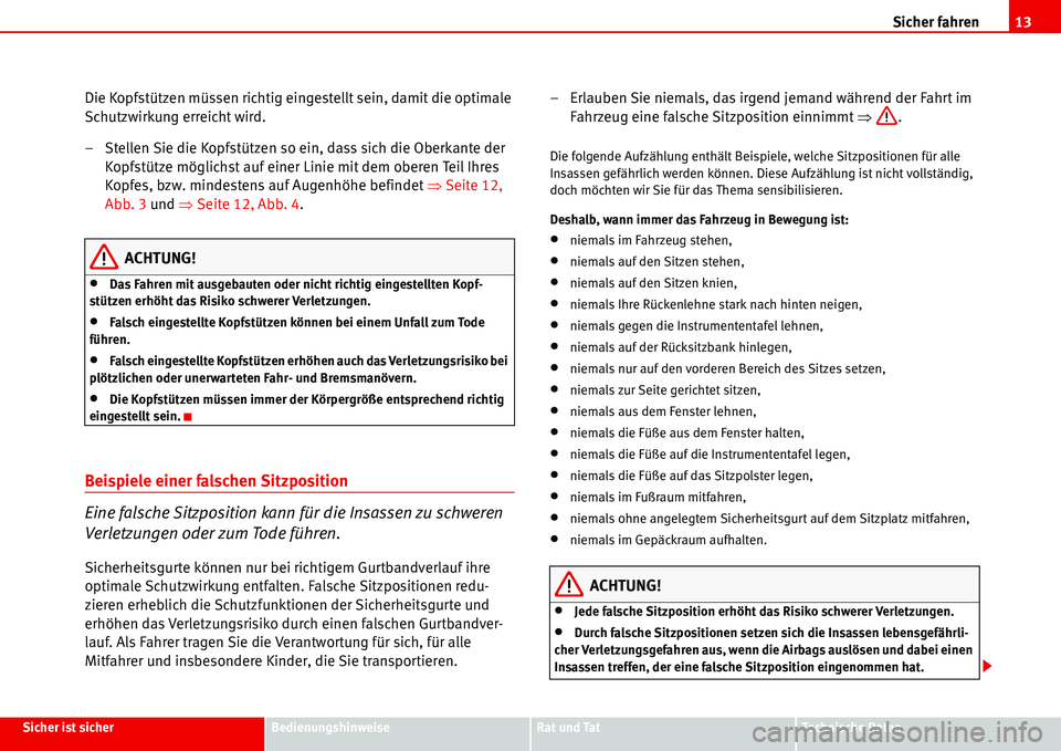 Seat Alhambra 2006  Betriebsanleitung (in German) Sicher fahren13
Sicher ist sicherBedienungshinweiseRat und TatTechnische Daten
Die Kopfstützen müssen richtig eingestellt sein, damit die optimale 
Schutzwirkung erreicht wird.
– Stellen Sie die K