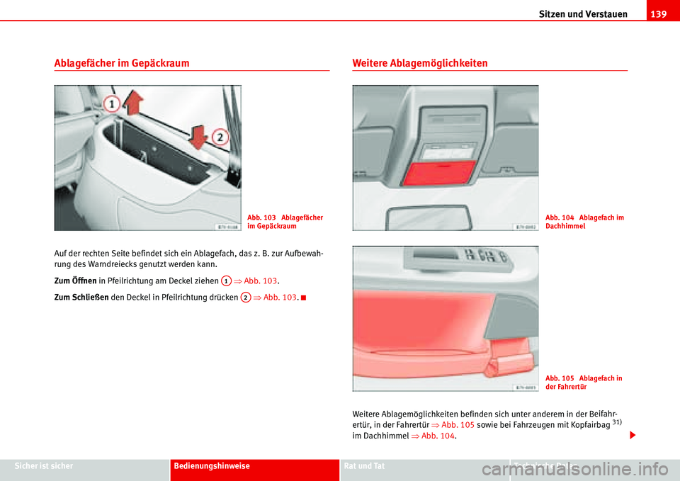 Seat Alhambra 2006 Betriebsanleitung (in German) Sitzen und Verstauen139
Sicher ist sicherBedienungshinweiseRat und TatTechnische Daten
Ablagefächer im Gepäckraum
Auf der rechten Seite befindet sich ein Ablagefach, das z. B. zur Aufbewah-
rung des Seat Alhambra 2006 Betriebsanleitung (in German) Sitzen und Verstauen139
Sicher ist sicherBedienungshinweiseRat und TatTechnische Daten
Ablagefächer im Gepäckraum
Auf der rechten Seite befindet sich ein Ablagefach, das z. B. zur Aufbewah-
rung des