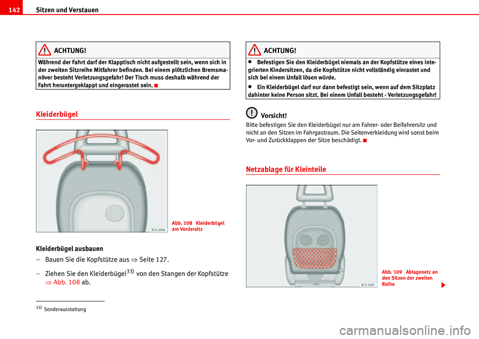 Seat Alhambra 2006 Betriebsanleitung (in German) Sitzen und Verstauen 142
ACHTUNG!
Während der Fahrt darf der Klapptisch nicht aufgestellt sein, wenn sich in
der zweiten Sitzreihe Mitfahrer befinden. Bei einem plötzlichen Bremsma-
növer besteht Seat Alhambra 2006 Betriebsanleitung (in German) Sitzen und Verstauen 142
ACHTUNG!
Während der Fahrt darf der Klapptisch nicht aufgestellt sein, wenn sich in
der zweiten Sitzreihe Mitfahrer befinden. Bei einem plötzlichen Bremsma-
növer besteht