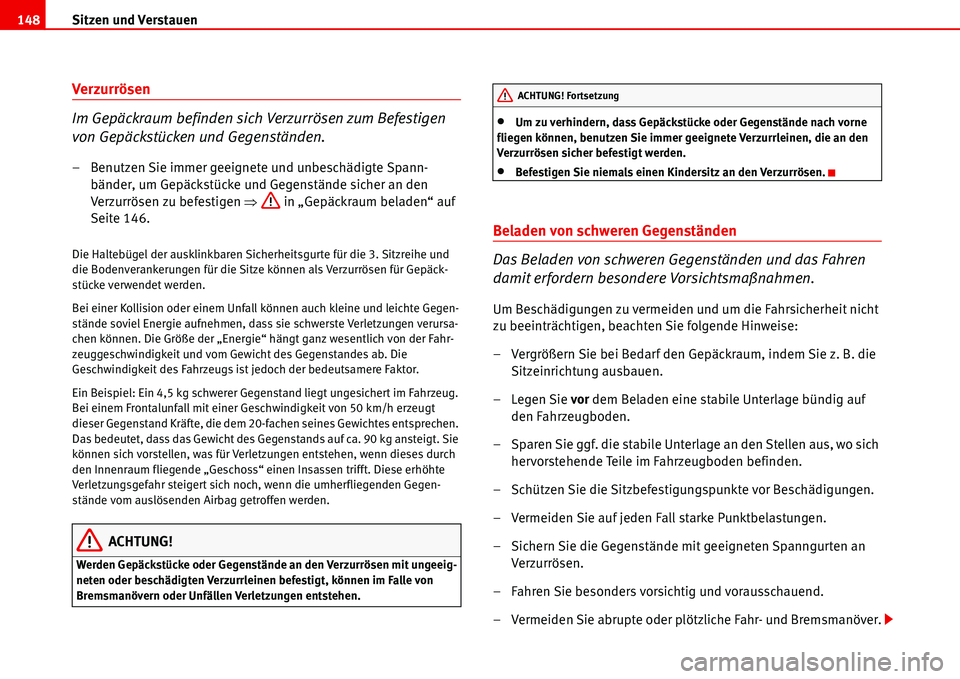 Seat Alhambra 2006  Betriebsanleitung (in German) Sitzen und Verstauen 148
Verzurrösen
Im Gepäckraum befinden sich Verzurrösen zum Befestigen 
von Gepäckstücken und Gegenständen.
– Benutzen Sie immer geeignete und unbeschädigte Spann-
bände