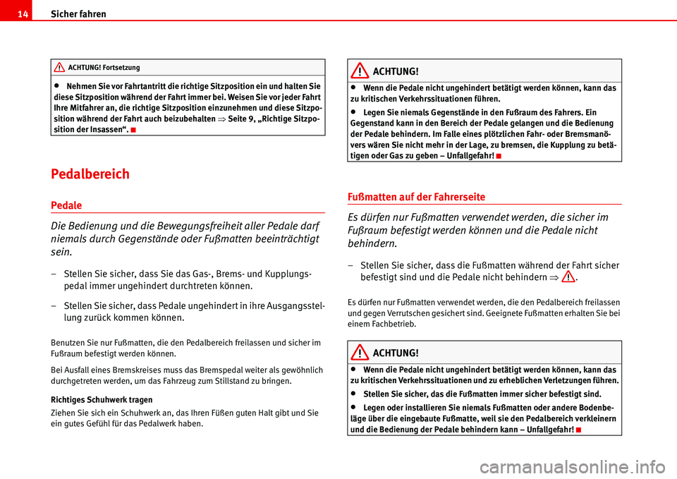 Seat Alhambra 2006  Betriebsanleitung (in German) Sicher fahren 14
•Nehmen Sie vor Fahrtantritt die richtige Sitzposition ein und halten Sie 
diese Sitzposition während der Fahrt immer bei. Weisen Sie vor jeder Fahrt 
Ihre Mitfahrer an, die richti