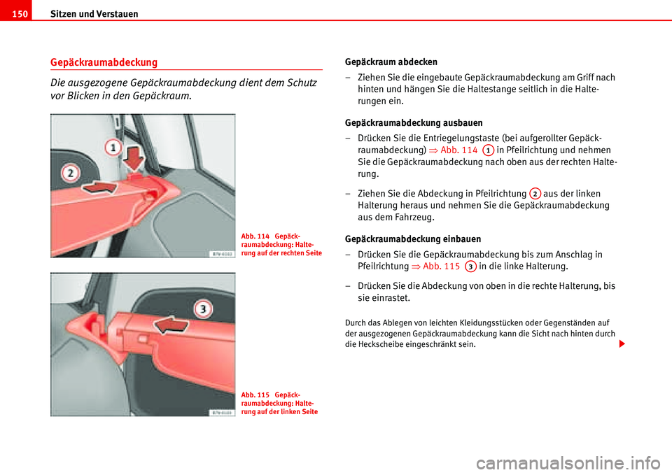Seat Alhambra 2006  Betriebsanleitung (in German) Sitzen und Verstauen 150
Gepäckraumabdeckung
Die ausgezogene Gepäckraumabdeckung dient dem Schutz 
vor Blicken in den Gepäckraum.Gepäckraum abdecken
– Ziehen Sie die eingebaute Gepäckraumabdeck