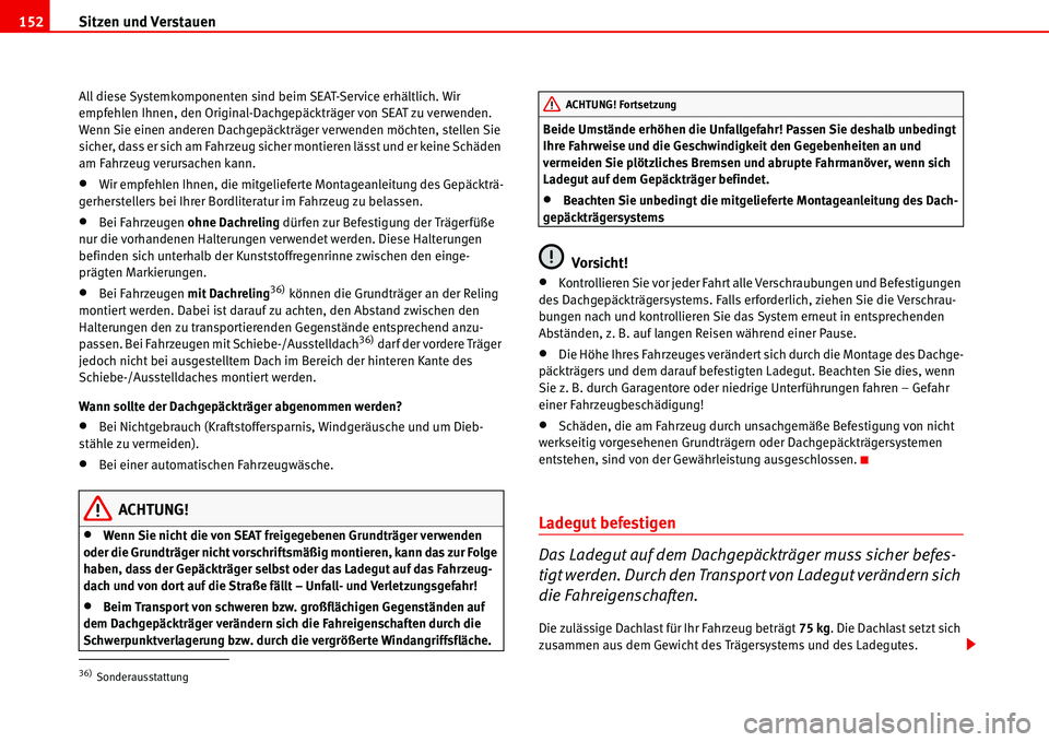 Seat Alhambra 2006  Betriebsanleitung (in German) Sitzen und Verstauen 152
All diese Systemkomponenten sind beim SEAT-Service erhältlich. Wir 
empfehlen Ihnen, den Original-Dachgepäckträger von SEAT zu verwenden. 
Wenn Sie einen anderen Dachgepäc