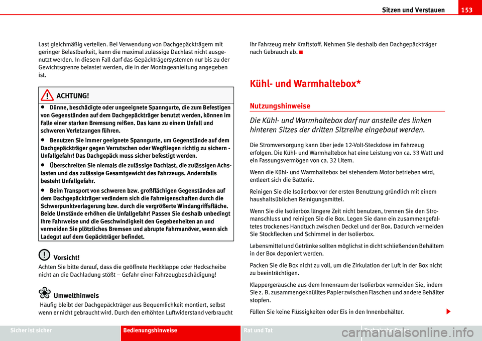 Seat Alhambra 2006  Betriebsanleitung (in German) Sitzen und Verstauen153
Sicher ist sicherBedienungshinweiseRat und TatTechnische Daten Last gleichmäßig verteilen. Bei Verwendung von Dachgepäckträgern mit 
geringer Belastbarkeit, kann die maxima