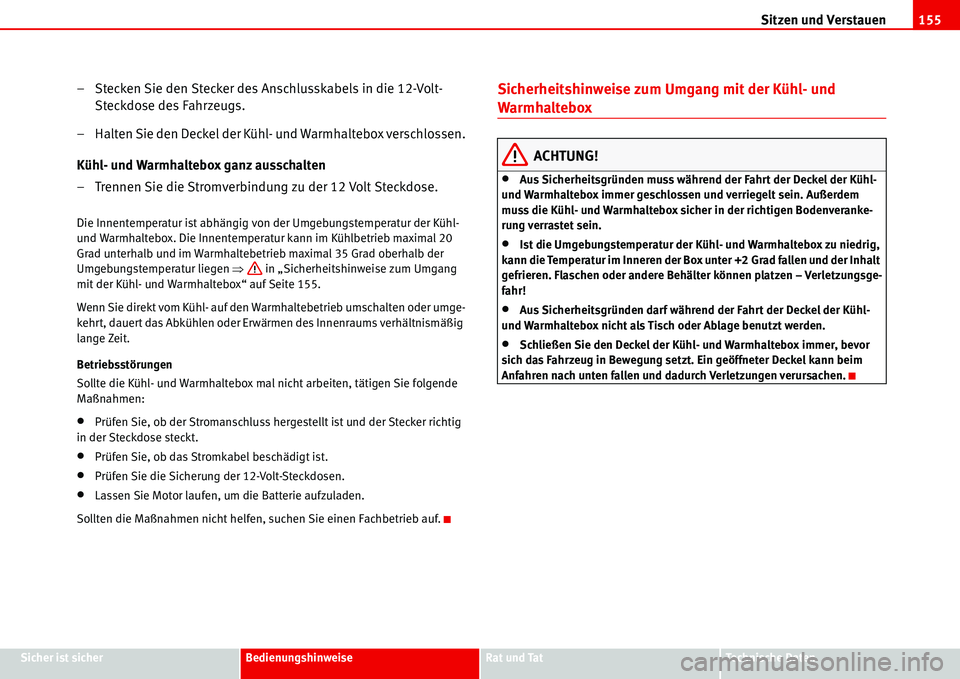 Seat Alhambra 2006  Betriebsanleitung (in German) Sitzen und Verstauen155
Sicher ist sicherBedienungshinweiseRat und TatTechnische Daten
– Stecken Sie den Stecker des Anschlusskabels in die 12-Volt-
Steckdose des Fahrzeugs.
– Halten Sie den Decke