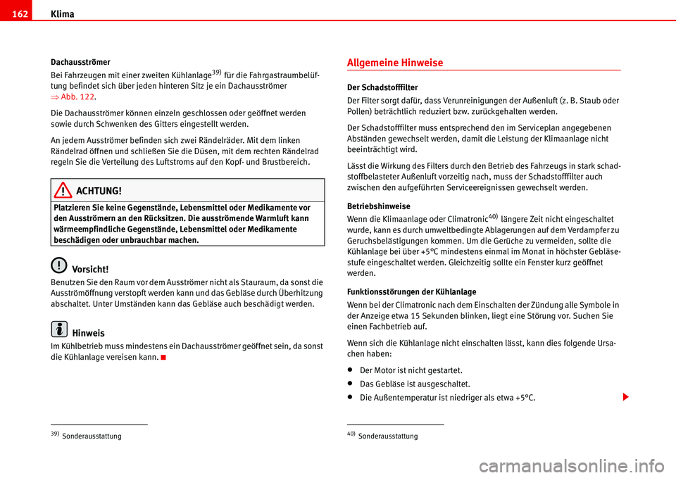 Seat Alhambra 2006  Betriebsanleitung (in German) Klima 162
Dachausströmer
Bei Fahrzeugen mit einer zweiten Kühlanlage39) für die Fahrgastraumbelüf-
tung befindet sich über jeden hinteren Sitz je ein Dachausströmer 
�ŸAbb. 122.
Die Dachausstr