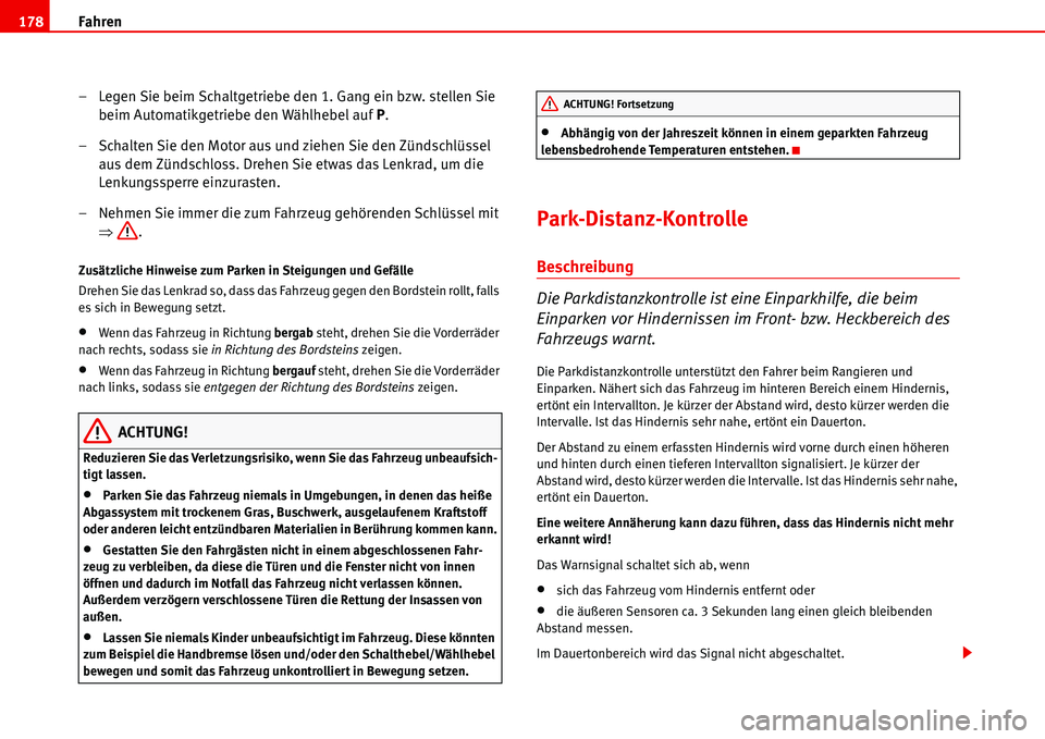 Seat Alhambra 2006  Betriebsanleitung (in German) Fahren 178
– Legen Sie beim Schaltgetriebe den 1. Gang ein bzw. stellen Sie 
beim Automatikgetriebe den Wählhebel auf P.
– Schalten Sie den Motor aus und ziehen Sie den Zündschlüssel 
aus dem Z