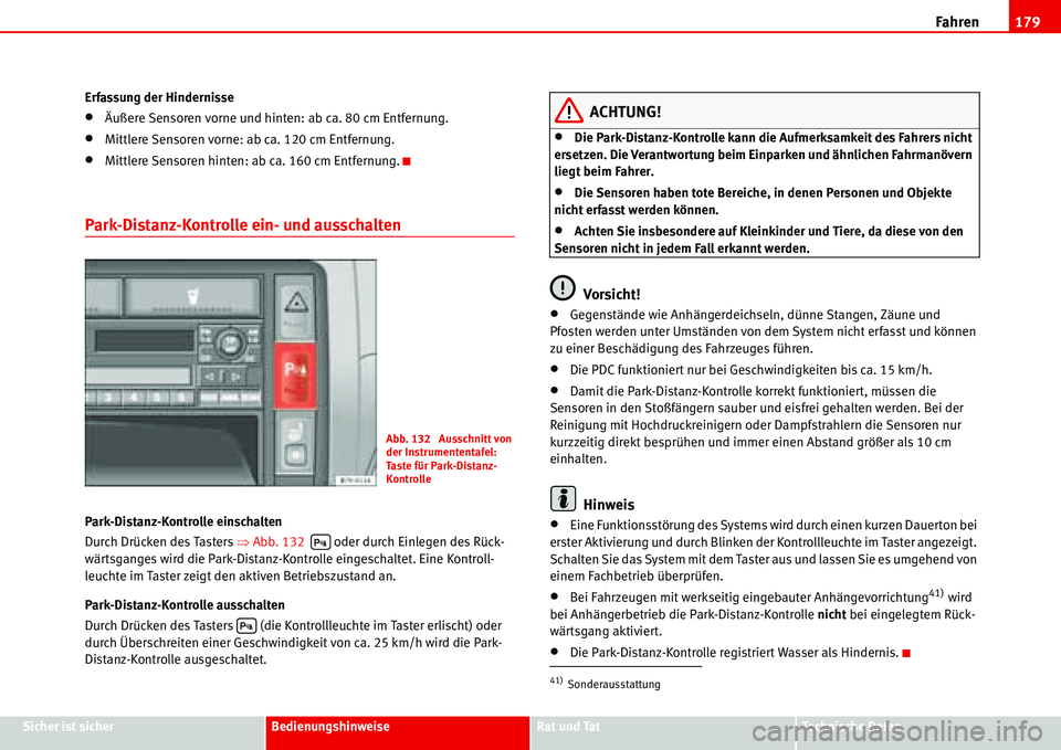 Seat Alhambra 2006  Betriebsanleitung (in German) Fahren179
Sicher ist sicherBedienungshinweiseRat und TatTechnische Daten Erfassung der Hindernisse
•Äußere Sensoren vorne und hinten: ab ca. 80 cm Entfernung.
•Mittlere Sensoren vorne: ab ca. 12