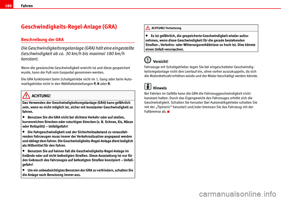 Seat Alhambra 2006 Betriebsanleitung (in German) Fahren 180
Geschwindigkeits-Regel-Anlage (GRA)
Beschreibung der GRA
Die Geschwindigkeitsregelanlage (GRA) hält eine eingestellte
Geschwindigkeit ab ca. 30 km/h bis maximal 180 km/h
konstant.
Wenn d Seat Alhambra 2006 Betriebsanleitung (in German) Fahren 180
Geschwindigkeits-Regel-Anlage (GRA)
Beschreibung der GRA
Die Geschwindigkeitsregelanlage (GRA) hält eine eingestellte
Geschwindigkeit ab ca. 30 km/h bis maximal 180 km/h
konstant.
Wenn d