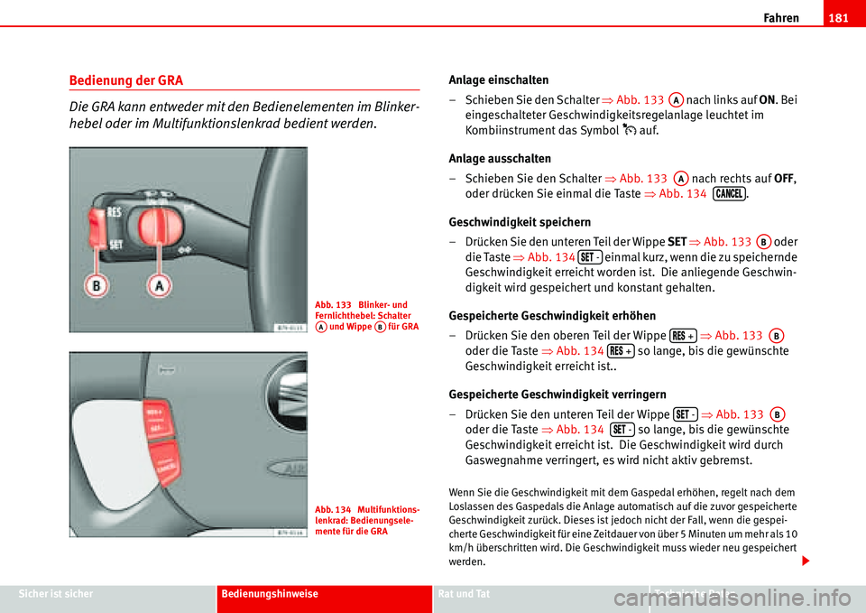 Seat Alhambra 2006 Betriebsanleitung (in German) Fahren181
Sicher ist sicherBedienungshinweiseRat und TatTechnische Daten
Bedienung der GRA
Die GRA kann entweder mit den Bedienelementen im Blinker-
hebel oder im Multifunktionslenkrad bedient werden. Seat Alhambra 2006 Betriebsanleitung (in German) Fahren181
Sicher ist sicherBedienungshinweiseRat und TatTechnische Daten
Bedienung der GRA
Die GRA kann entweder mit den Bedienelementen im Blinker-
hebel oder im Multifunktionslenkrad bedient werden.
