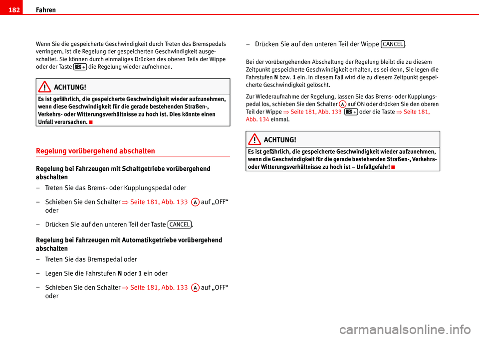 Seat Alhambra 2006 Betriebsanleitung (in German) Fahren 182
Wenn Sie die gespeicherte Geschwindigkeit durch Treten des Bremspedals
verringern, ist die Regelung der gespeicherten Geschwindigkeit ausge-
schaltet. Sie können durch einmaliges Drücken Seat Alhambra 2006 Betriebsanleitung (in German) Fahren 182
Wenn Sie die gespeicherte Geschwindigkeit durch Treten des Bremspedals
verringern, ist die Regelung der gespeicherten Geschwindigkeit ausge-
schaltet. Sie können durch einmaliges Drücken