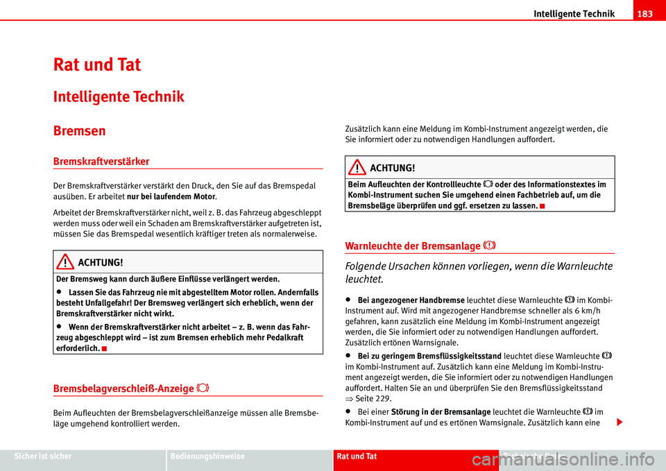Seat Alhambra 2006 Betriebsanleitung (in German) Intelligente Technik183
Sicher ist sicherBedienungshinweiseRat und TatTechnische Daten
Rat und Tat
Intelligente Technik
Bremsen
Bremskraftverstärker
Der Bremskraftverstärker verstärkt den Druck, de Seat Alhambra 2006 Betriebsanleitung (in German) Intelligente Technik183
Sicher ist sicherBedienungshinweiseRat und TatTechnische Daten
Rat und Tat
Intelligente Technik
Bremsen
Bremskraftverstärker
Der Bremskraftverstärker verstärkt den Druck, de