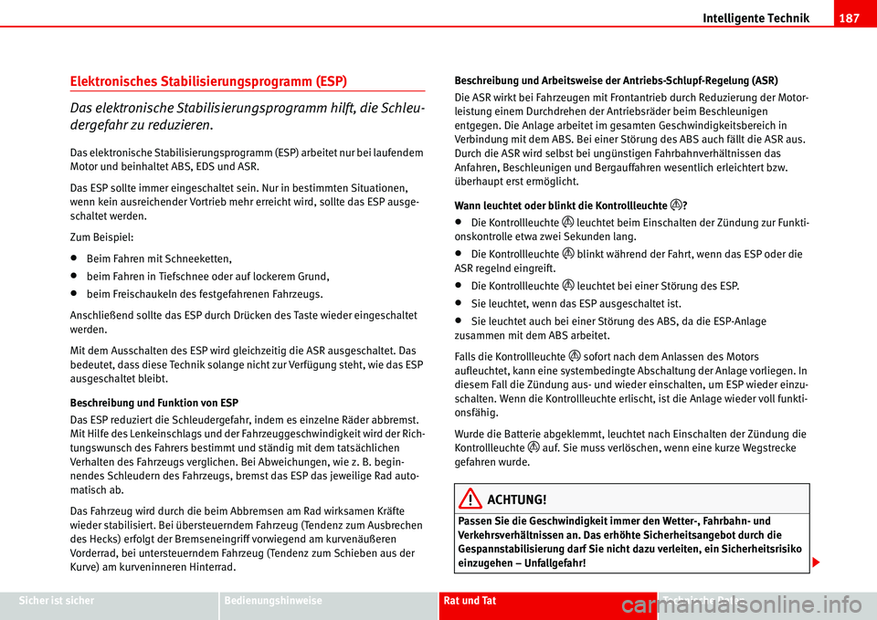 Seat Alhambra 2006  Betriebsanleitung (in German) Intelligente Technik187
Sicher ist sicherBedienungshinweiseRat und TatTechnische Daten
Elektronisches Stabilisierungsprogramm (ESP) 
Das elektronische Stabilisierungsprogramm hilft, die Schleu-
dergef