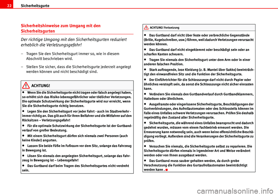 Seat Alhambra 2006  Betriebsanleitung (in German) Sicherheitsgurte 22
Sicherheitshinweise zum Umgang mit den 
Sicherheitsgurten
Der richtige Umgang mit den Sicherheitsgurten reduziert 
erheblich die Verletzungsgefahr!
– Tragen Sie den Sicherheitsgu