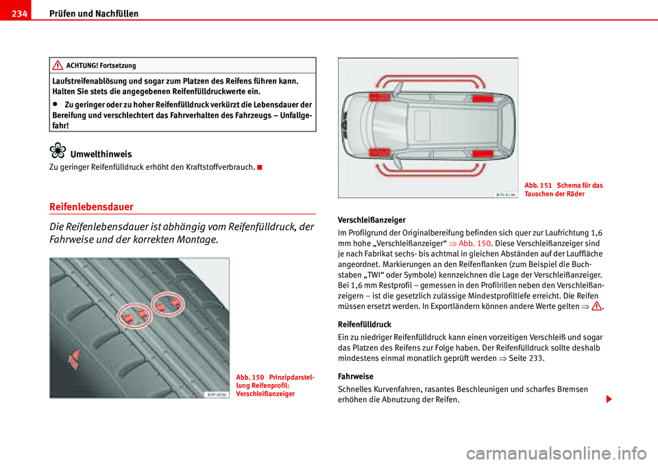 Seat Alhambra 2006 Betriebsanleitung (in German) Prüfen und Nachfüllen 234
Laufstreifenablösung und sogar zum Platzen des Reifens führen kann.
Halten Sie stets die angegebenen Reifenfülldruckwerte ein.
•Zu geringer oder zu hoher Reifenfülld Seat Alhambra 2006 Betriebsanleitung (in German) Prüfen und Nachfüllen 234
Laufstreifenablösung und sogar zum Platzen des Reifens führen kann.
Halten Sie stets die angegebenen Reifenfülldruckwerte ein.
•Zu geringer oder zu hoher Reifenfülld