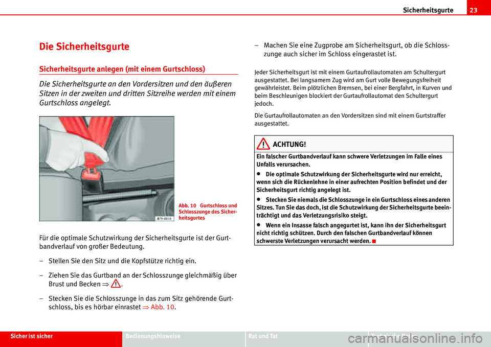 Seat Alhambra 2006  Betriebsanleitung (in German) Sicherheitsgurte23
Sicher ist sicherBedienungshinweiseRat und TatTechnische Daten
Die Sicherheitsgurte
Sicherheitsgurte anlegen (mit einem Gurtschloss)
Die Sicherheitsgurte an den Vordersitzen und den