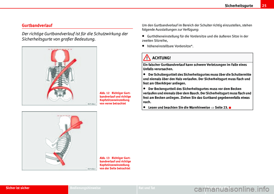 Seat Alhambra 2006  Betriebsanleitung (in German) Sicherheitsgurte25
Sicher ist sicherBedienungshinweiseRat und TatTechnische Daten
Gurtbandverlauf
Der richtige Gurtbandverlauf ist für die Schutzwirkung der 
Sicherheitsgurte von großer Bedeutung.Um