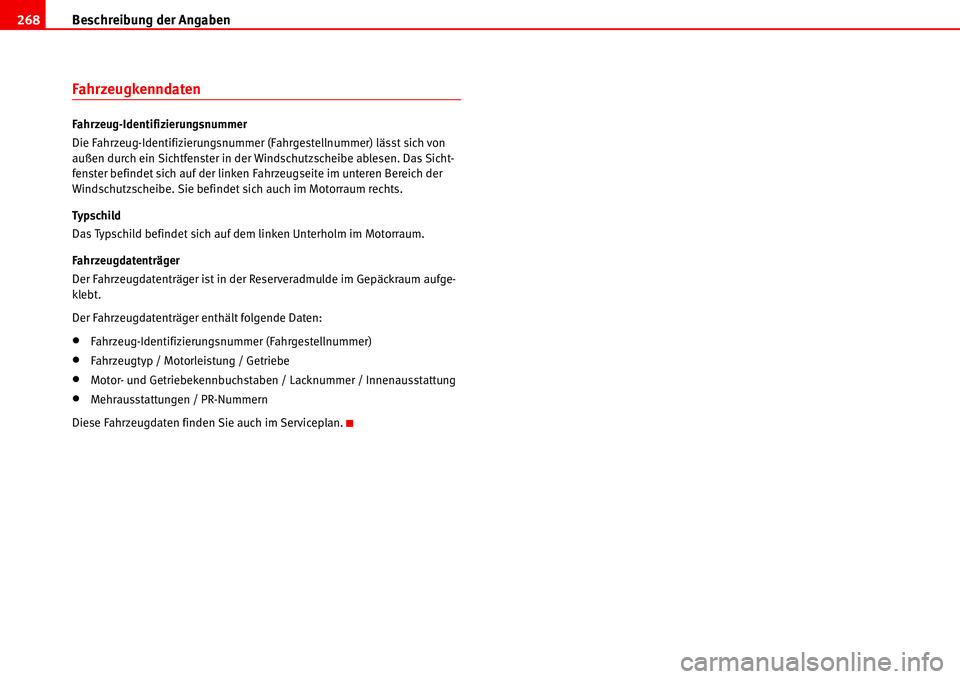 Seat Alhambra 2006  Betriebsanleitung (in German) Beschreibung der Angaben 268
Fahrzeugkenndaten
Fahrzeug-Identifizierungsnummer
Die Fahrzeug-Identifizierungsnummer (Fahrgestellnummer) lässt sich von 
außen durch ein Sichtfenster in der Windschutzs