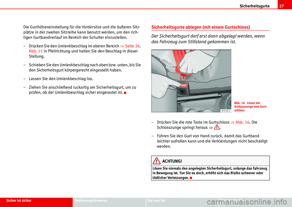 Seat Alhambra 2006  Betriebsanleitung (in German) Sicherheitsgurte27
Sicher ist sicherBedienungshinweiseRat und TatTechnische Daten
Die Gurthöheneinstellung für die Vordersitze und die äußeren Sitz-
plätze in der zweiten Sitzreihe kann benutzt w