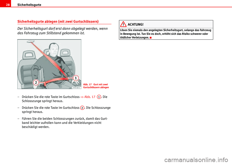 Seat Alhambra 2006  Betriebsanleitung (in German) Sicherheitsgurte 28
Sicherheitsgurte ablegen (mit zwei Gurtschlössern)
Der Sicherheitsgurt darf erst dann abgelegt werden, wenn 
das Fahrzeug zum Stillstand gekommen ist.
– Drücken Sie die rote Ta