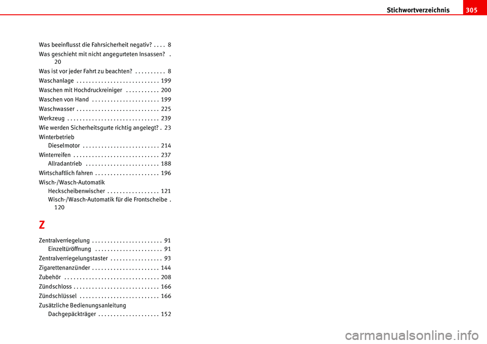 Seat Alhambra 2006  Betriebsanleitung (in German) Stichwortverzeichnis305
Was beeinflusst die Fahrsicherheit negativ? . . . . 8
Was geschieht mit nicht angegurteten Insassen?  .
20
Was ist vor jeder Fahrt zu beachten?  . . . . . . . . . . 8
Waschanla