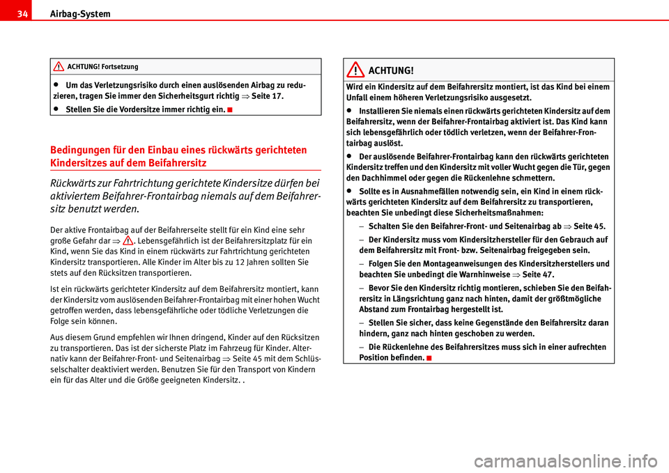 Seat Alhambra 2006  Betriebsanleitung (in German) Airbag-System 34
•Um das Verletzungsrisiko durch einen auslösenden Airbag zu redu-
zieren, tragen Sie immer den Sicherheitsgurt richtig �ŸSeite 17.
•Stellen Sie die Vordersitze immer richtig ein