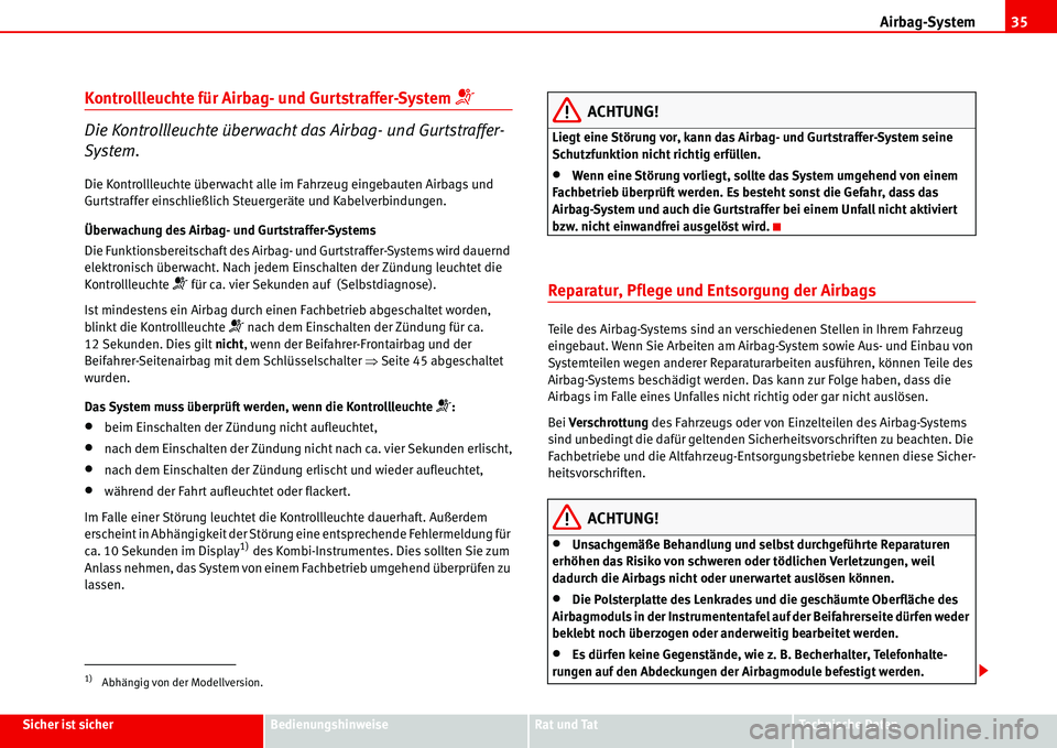 Seat Alhambra 2006  Betriebsanleitung (in German) Airbag-System35
Sicher ist sicherBedienungshinweiseRat und TatTechnische Daten
Kontrollleuchte für Airbag- und Gurtstraffer-System �T
Die Kontrollleuchte überwacht das Airbag- und Gurtstraffer-
Syst
