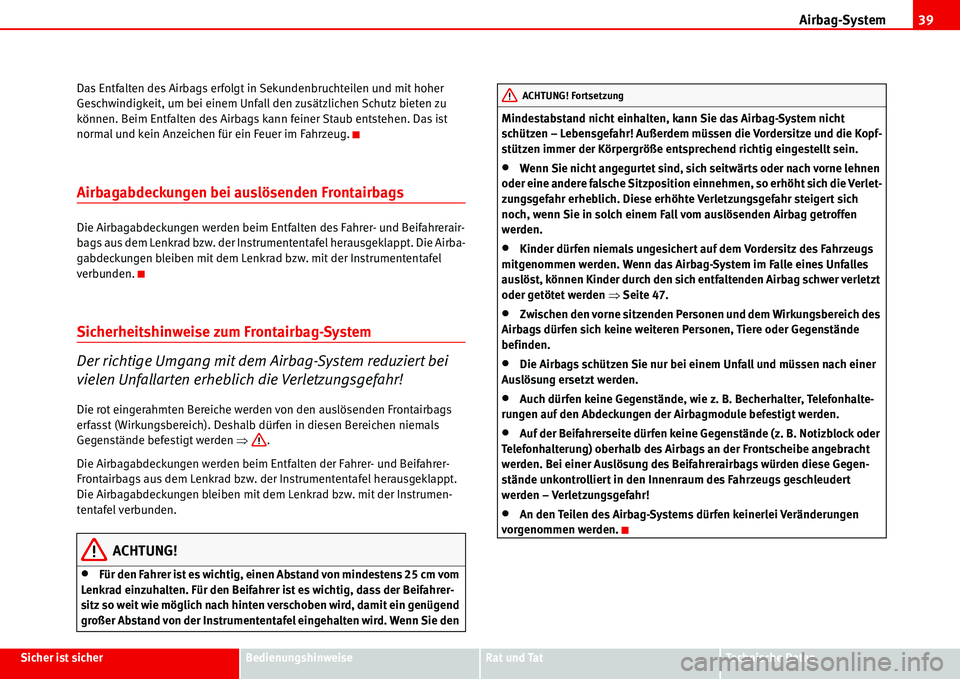 Seat Alhambra 2006  Betriebsanleitung (in German) Airbag-System39
Sicher ist sicherBedienungshinweiseRat und TatTechnische Daten Das Entfalten des Airbags erfolgt in Sekundenbruchteilen und mit hoher 
Geschwindigkeit, um bei einem Unfall den zusätzl