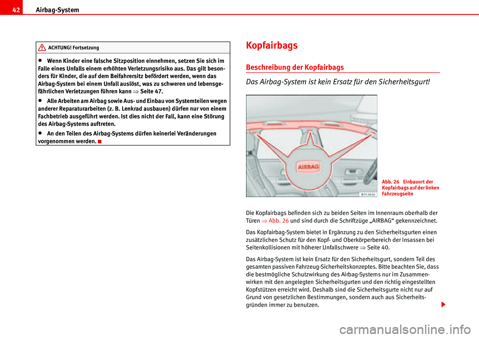 Seat Alhambra 2006  Betriebsanleitung (in German) Airbag-System 42
•Wenn Kinder eine falsche Sitzposition einnehmen, setzen Sie sich im 
Falle eines Unfalls einem erhöhten Verletzungsrisiko aus. Das gilt beson-
ders für Kinder, die auf dem Beifah