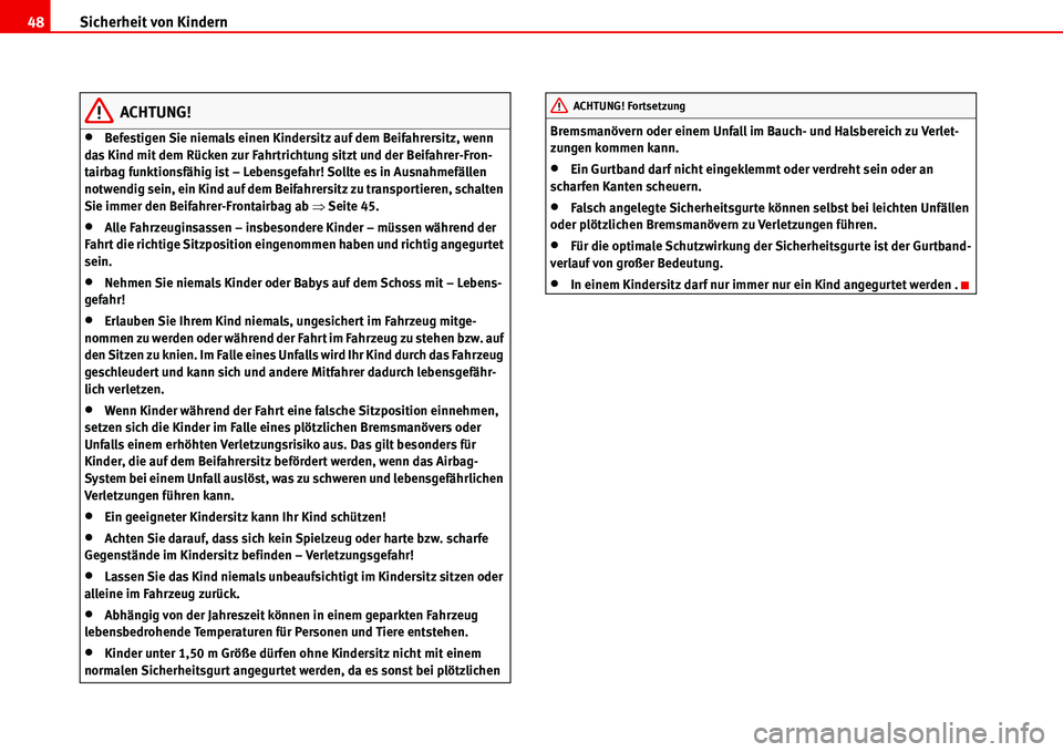 Seat Alhambra 2006  Betriebsanleitung (in German) Sicherheit von Kindern 48
ACHTUNG!
•Befestigen Sie niemals einen Kindersitz auf dem Beifahrersitz, wenn 
das Kind mit dem Rücken zur Fahrtrichtung sitzt und der Beifahrer-Fron-
tairbag funktionsfä