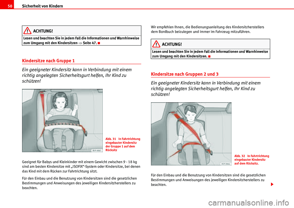 Seat Alhambra 2006  Betriebsanleitung (in German) Sicherheit von Kindern 50
ACHTUNG!
Lesen und beachten Sie in jedem Fall die Informationen und Warnhinweise 
zum Umgang mit den Kindersitzen �ŸSeite 47.
Kindersitze nach Gruppe 1
Ein geeigneter Kinder