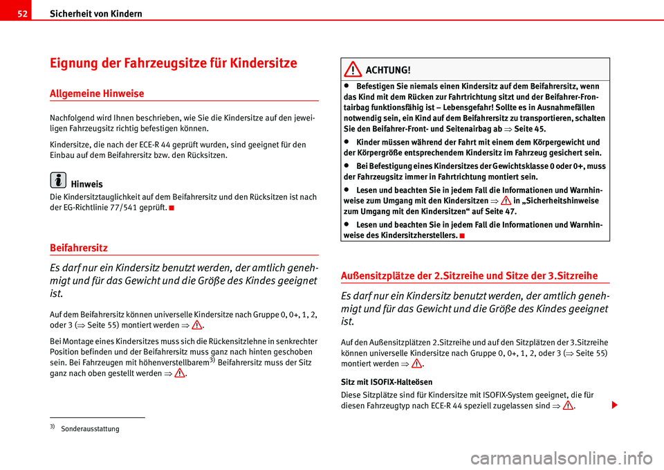 Seat Alhambra 2006  Betriebsanleitung (in German) Sicherheit von Kindern 52
Eignung der Fahrzeugsitze für Kindersitze
Allgemeine Hinweise
Nachfolgend wird Ihnen beschrieben, wie Sie die Kindersitze auf den jewei-
ligen Fahrzeugsitz richtig befestige