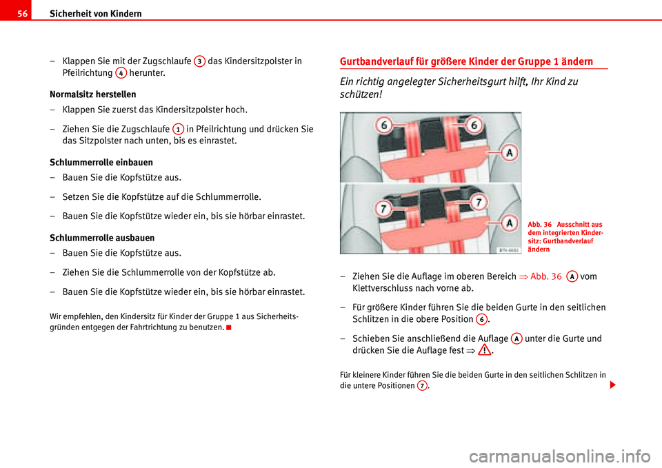 Seat Alhambra 2006  Betriebsanleitung (in German) Sicherheit von Kindern 56
– Klappen Sie mit der Zugschlaufe   das Kindersitzpolster in 
Pfeilrichtung  herunter.
Normalsitz herstellen
– Klappen Sie zuerst das Kindersitzpolster hoch.
– Ziehen S