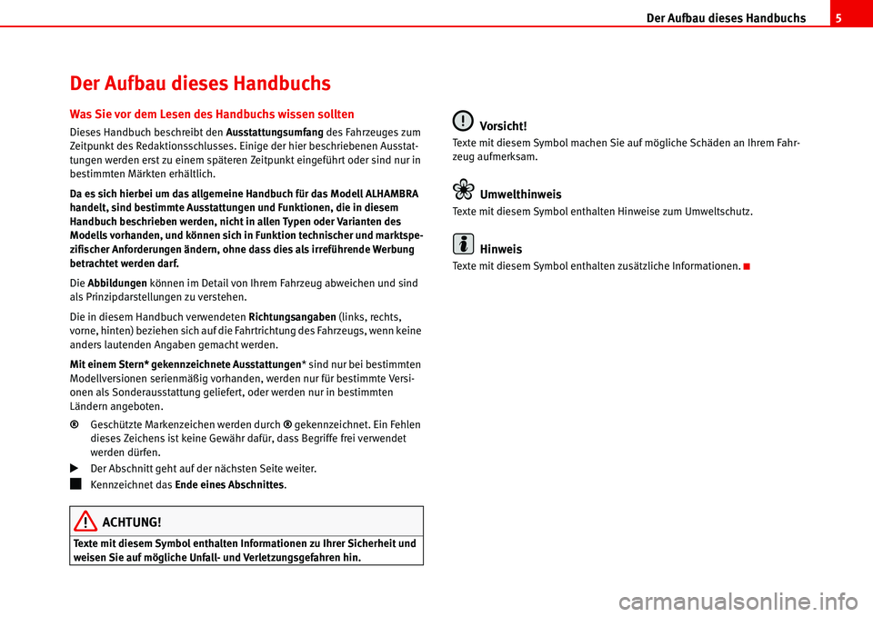 Seat Alhambra 2006  Betriebsanleitung (in German) Der Aufbau dieses Handbuchs5
Der Aufbau dieses Handbuchs
Was Sie vor dem Lesen des Handbuchs wissen sollten
Dieses Handbuch beschreibt den Ausstattungsumfang des Fahrzeuges zum 
Zeitpunkt des Redaktio